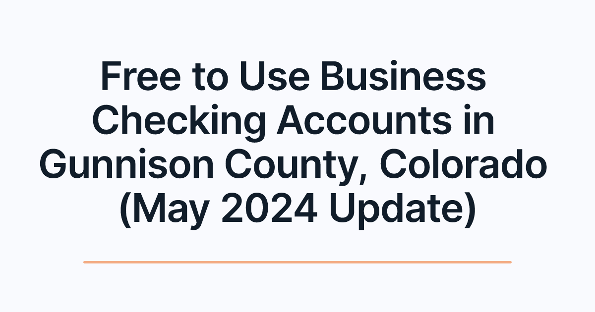 Free to Use Business Checking Accounts in Gunnison County, Colorado (May 2024 Update)